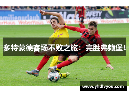 多特蒙德客场不败之旅：完胜弗赖堡！