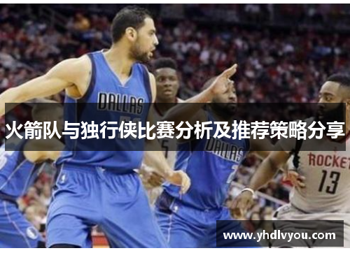 火箭队与独行侠比赛分析及推荐策略分享